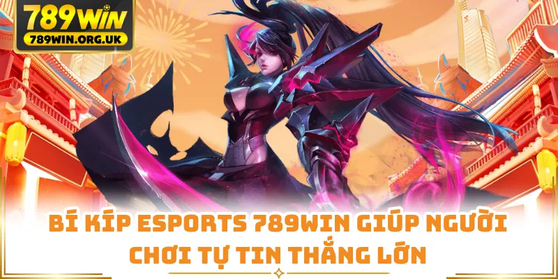 Bí kíp esports 789WIN giúp người chơi tự tin thắng lớn
