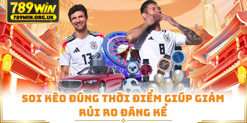 Soi kèo đúng thời điểm giúp giảm rủi ro đáng kể