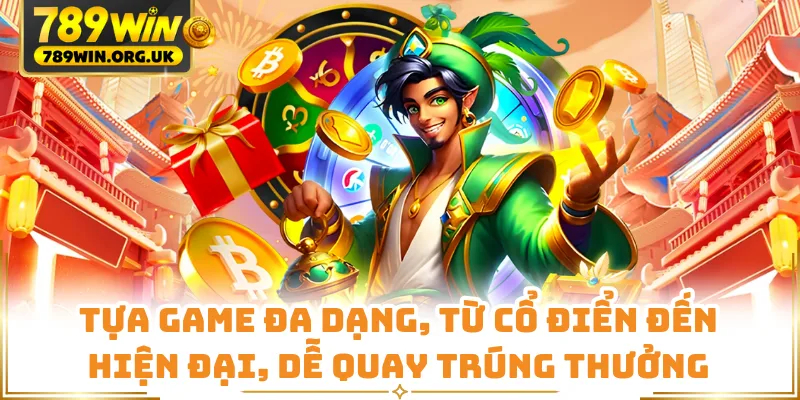 Tựa game đa dạng, từ cổ điển đến hiện đại, dễ quay trúng thưởng